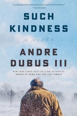 Such Kindness: A Novel by Dubus III, Andre