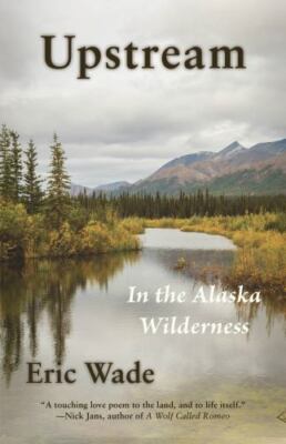Upstream: In the Alaska Wilderness 9781956056204 by Wade, Eric