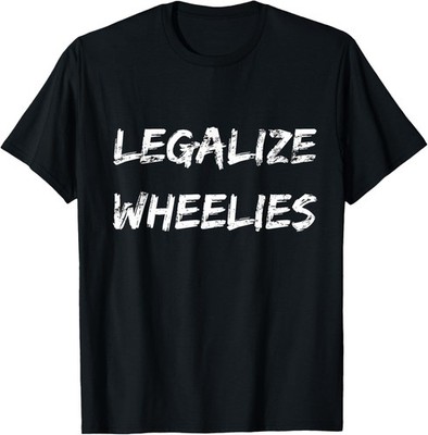 Legalize Wheelies Biking Motorcycle Shirt T-Shirt Gift for Dad, Mom, Daughter, C