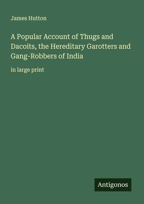 James Hutton | A Popular Account of Thugs and Dacoits, the Hereditary...