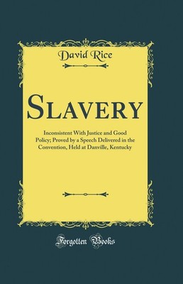 Slavery: Inconsistent With Justice and Good Policy (Classic Reprint)