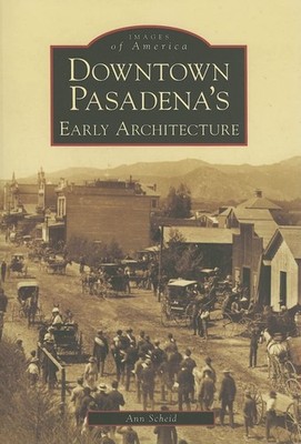 Downtown Pasadenas Early Architecture CA Images of America
