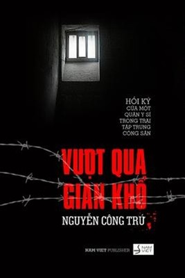 Vuot Qua Gian Kho : Hoi Ky Cua Mot Quan Y Si Trong Trai Tap Trung Cai Tao, Pa...