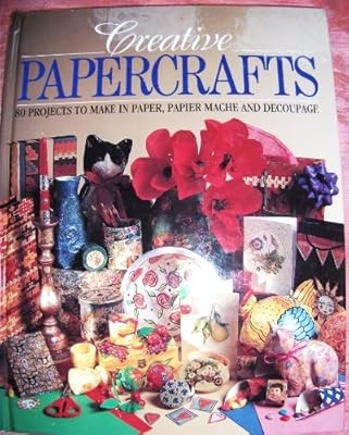 Creative Papercrafts: 80 Projects to Make in Paper, Papier Mache and Decoupage, 