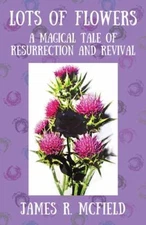 Lots of Flowers: A Magical Tale of Resurrection and Revival by McField, James R.