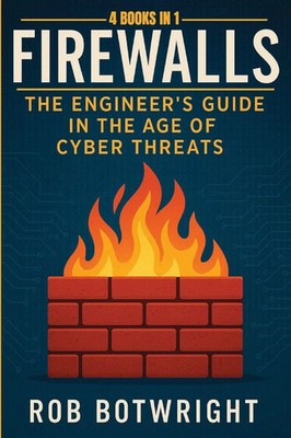Firewalls | The Engineer's Guide in the Age of Cyber Threats | Rob Botwright