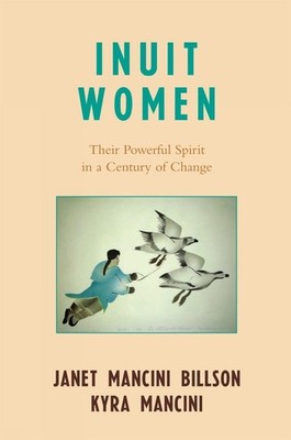 Inuit Women: Their Powerful Spirit in a Century of Change by Janet Mancini Bills