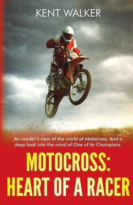Motocross: Heart of a Racer: An Insiders View of the World of Motocross and a