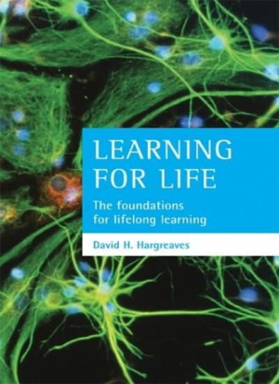 Learning for Life: The Foundations of Lifelong Learning By David H. Hargreaves