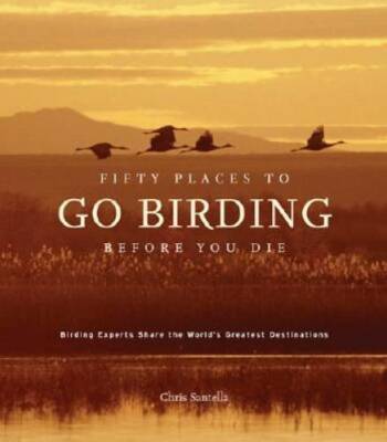 Fifty Places to Go Birding Before You Die: Birding Experts Share the Worl - GOOD