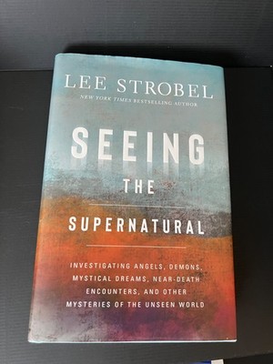 Seeing the Supernatural: Investigating Angels, Demons, Mystical Dreams, Near...