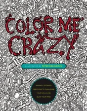 Color Me Crazy: Insanely Detailed Creations to Challenge Your Skills and Blo...