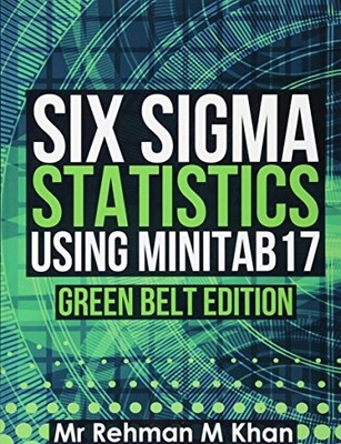 SIX SIGMA STATISTICS USING MINITAB17.: GREEN BELT EDITION. By Rehman M Khan NEW