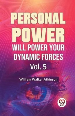 Personal Power Will Power Your Dynamic Forces by William Walker Atkinson Paperba