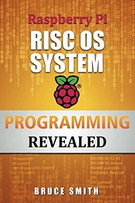 RASPBERRY PI RISC OS SYSTEM PROGRAMMING REVEALED By Bruce Smith **BRAND NEW**