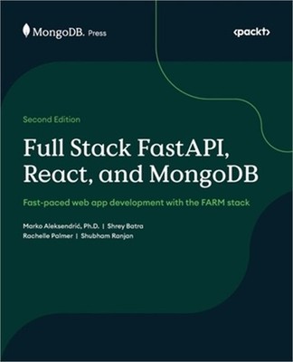 Full Stack FastAPI, React, and MongoDB - Second Edition: Fast-paced web app deve