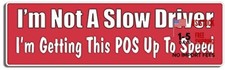 - I'm Not A Slow Driver I'm Getting This POS Up to Speed - Funny - Bumper