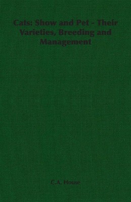 Cats Show and Pet - Their Varieties, Breeding and Management C. A. House Buch