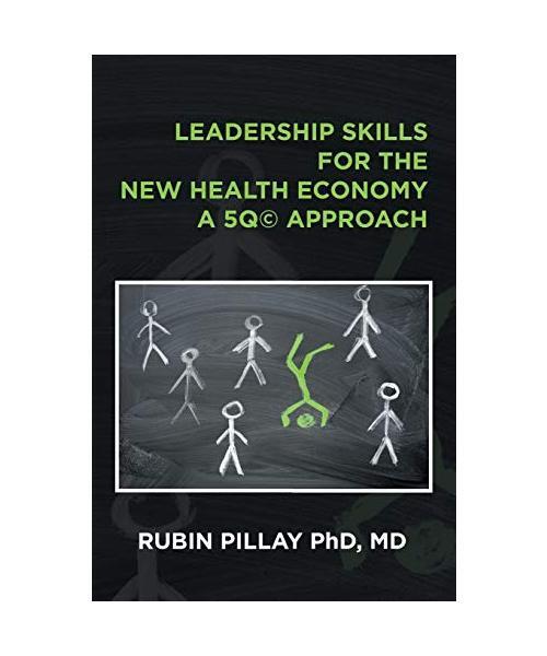 Leadership Skills for the New Health Economy a 5Q© Approach, Rubin Pillay MD