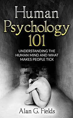 Human Psychology 101: Understanding The Human Mind And What Make