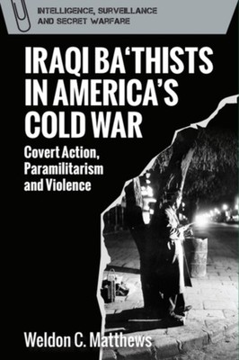 Iraqi Bathists in Americas Cold War by Weldon C. Matthews HARDBACK 9781399547574