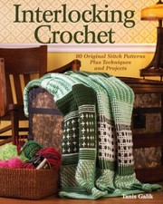 Interlocking Crochet: 80 Original Stitch Patterns Plus Techniques  - VERY GOOD