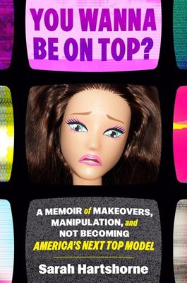 You Wanna Be on Top?: A Memoir of Makeovers, Manipulation, and Not Becoming ...
