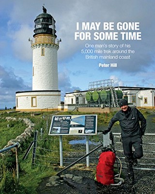 I May be Gone for Some Time: One Man's Story of His 5,000 Mile Trek Around ...
