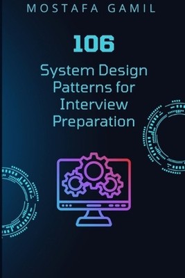 106 System Design Patterns for Interview Preparation by Mostafa Gamil Paperback