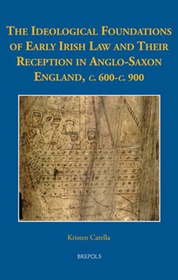 The Ideological Foundations of Early Irish Law and Their Reception in Anglo: New