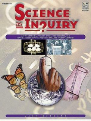 Science As Inquiry, Grades 5-8: Active Learning, Project-Based, Web-Assisted,...