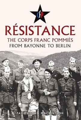 Résistance: The Corps Franc Pommiès: From Bayonne to Berlin by Paul StJohn Mack