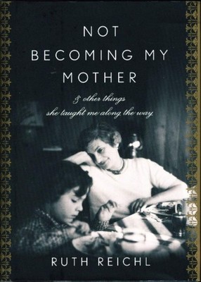 Not Becoming My Mother: and Other Things She Taught Me Along the Way - hardc...