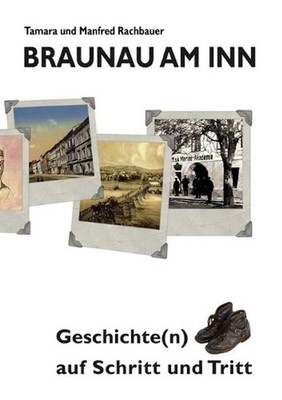 Braunau am Inn Geschichte(n) auf Schritt und Tritt: Geschichten zur Geschichte a