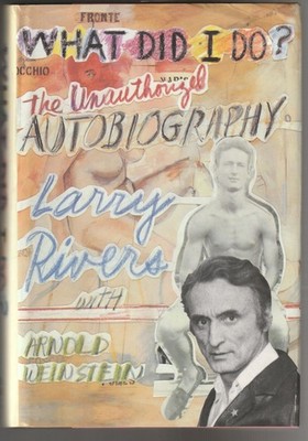What Did I Do? The Unauthorized Autobiography Larry Rivers With Arnold 1st 1992