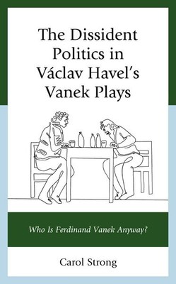 Dissident Politics in Václav Havel s Vanek Plays : Who Is Ferdinand Vanek Any...