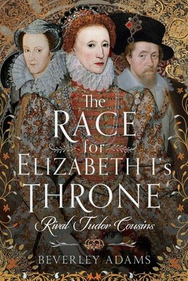 The Race for Elizabeth I's Throne: Rival Tudor Cousins by Beverley Adams Hardcov