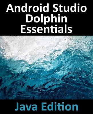 Android Studio Dolphin Essentials - Java Edition: Developing Android Apps Using 