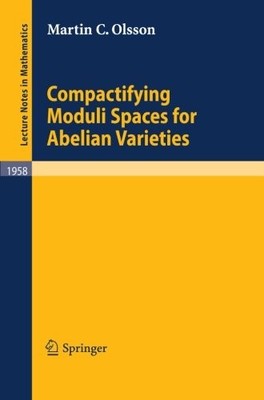 COMPACTIFYING MODULI SPACES FOR ABELIAN VARIETIES (LECTURE By Martin C. Olsson
