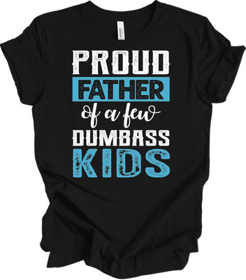 Proud Father of a Few Dumbass Kids Funny Dad Shirt Father's Day Gift Men's Tee