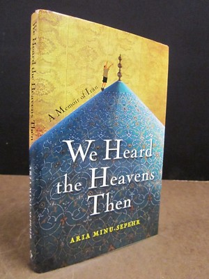 We Heard the Heavens Then : A Memoir of Iran by Aria Minu-Sepehr 2012 