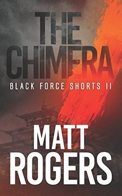 THE CHIMERA: A BLACK FORCE THRILLER (BLACK FORCE SHORTS) By Matt Rogers **NEW**