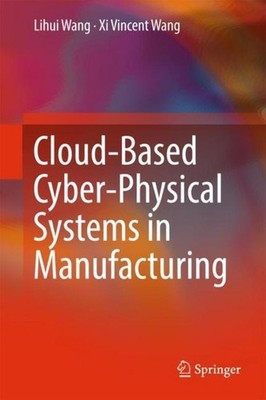 Cloud-Based Cyber-Physical Systems in Manufacturing Lihui Wang