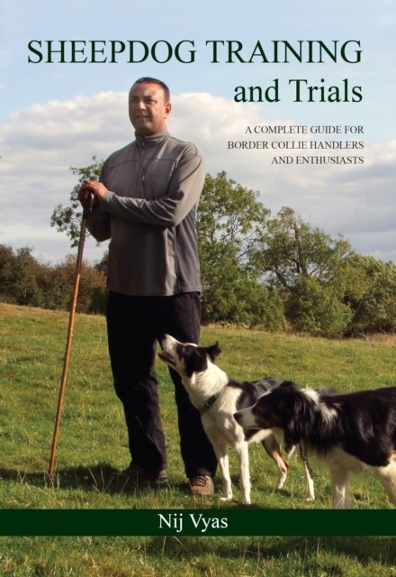 Sheepdog Training and Trials: A Complete Guide for Border  by Nij Vyas HARDBACK