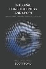 Integral Consciousness and Sport: Unifying Body, Mind, and Spirit Through Flow..