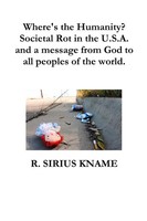 R. Sirius Kname | Where's The Humanity? Societal Rot In The U.S.A. And A...