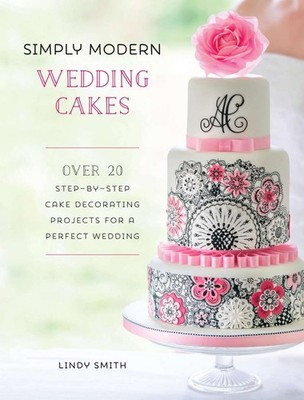 Simply Modern Wedding Cakes: Over 20 contemporary designs for remarkable yet ach