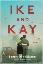 Ike and Kay: A Novel - hardcover MacManus, James