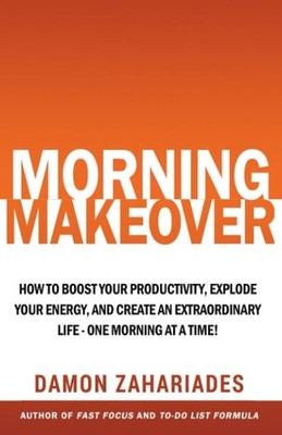 Morning Makeover: How To Boost Your Productivity, Explod... by Zahariades, Damon