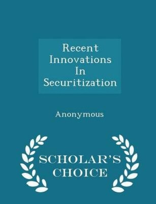 Recent Innovations in Securitization - Scholar's Choice Edition